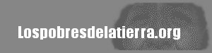 www.Lospobresdelatierra.org - Inicio